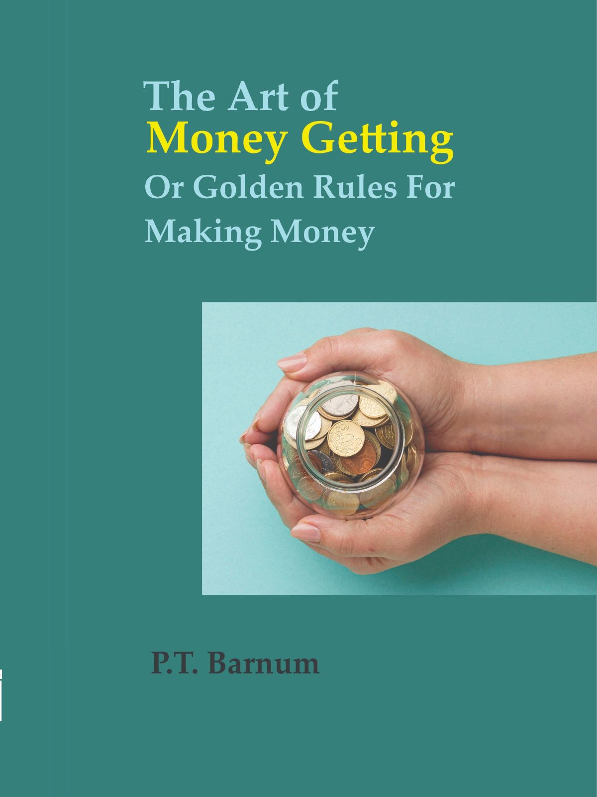 The Art of Money Getting Or Golden Rules For Making Money